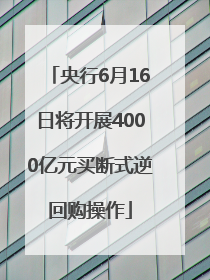 央行6月16日将开展4000亿元买断式逆回购操作